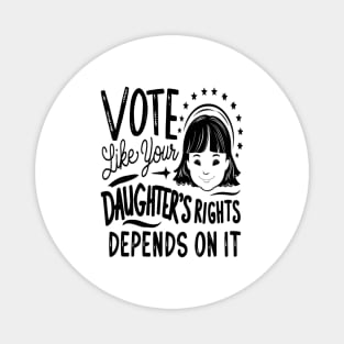 Vote Like Your Daughter’s Rights Depends on It Magnet